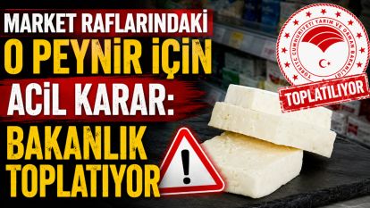 Market Raflarındaki O Peynir İçin Acil Karar: Bakanlık Toplatıyor
