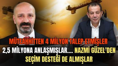 MÜTEAHHİTTEN 4 MİLYON TALEP ETMİŞLER 2,5 MİLYONA ANLAŞMIŞLAR.... Nazmi Güzel'den seçim desteği da almışlar