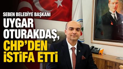 Seben Belediye Başkanı Uygar Oturakdaş, CHP'den istifa etti