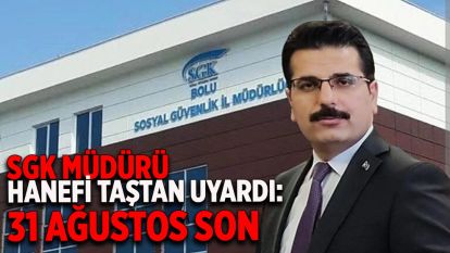 SGK Müdürü Hanefi Taştan Uyardı: 31 Ağustos Son