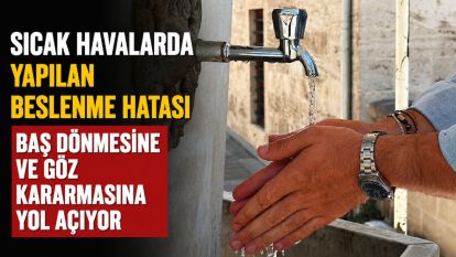 Sıcak havalarda yapılan beslenme hatası baş dönmesine ve göz kararmasına yol açıyor