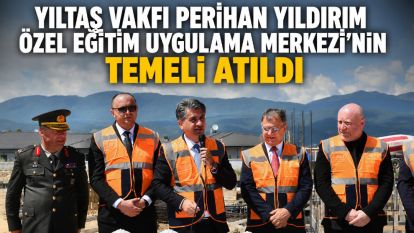 Yıltaş Vakfı Perihan Yıldırım Özel Eğitim Uygulama Merkezi'nin Temeli Atıldı