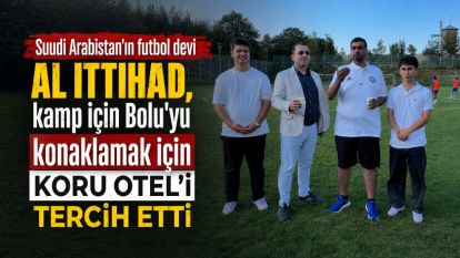 Suudi Arabistan'ın futbol devi Al Ittihad, kamp için Bolu'yu konaklamak için Koru Otel'i tercih etti