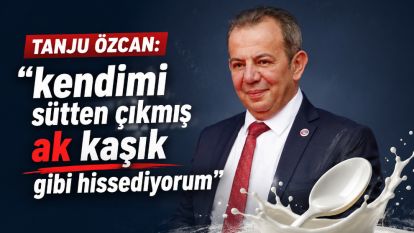 TANJU ÖZCAN: "kendimi sütten çıkmış ak kaşık gibi hissediyorum"