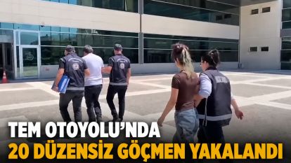 TEM Otoyolu'nda 20 düzensiz göçmen yakalandı