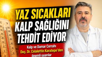 YAZ SICAKLARI KALP SAĞLIĞINI TEHDİT EDİYOR Kalp ve Damar Cerrahı Doç. Dr. Celalettin Karatepe'den önemli uyarılar