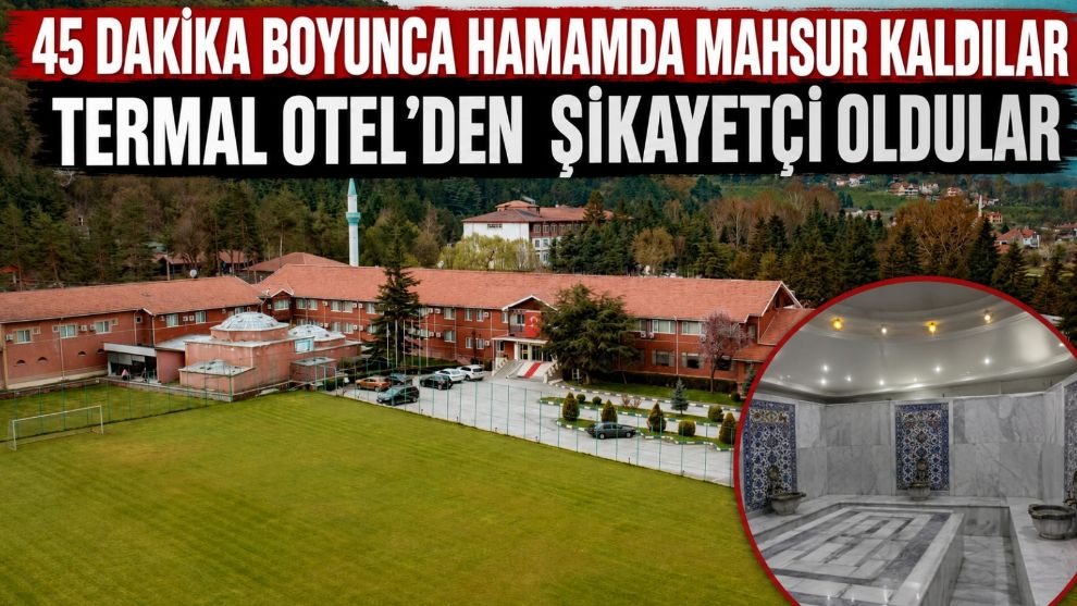 45 DAKİKA BOYUNCA HAMAMDA MAHSUR KALDILAR... TERMAL OTEL'DEN ŞİKAYETÇİ OLDULAR