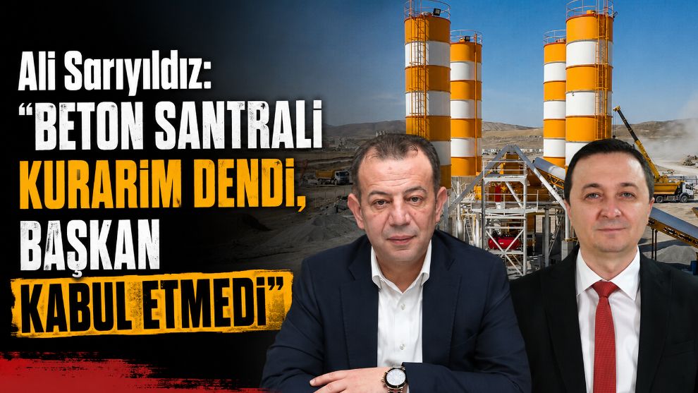Ali Sarıyıldız: "Beton Santrali Kurarım Dendi, Başkan Kabul Etmedi"