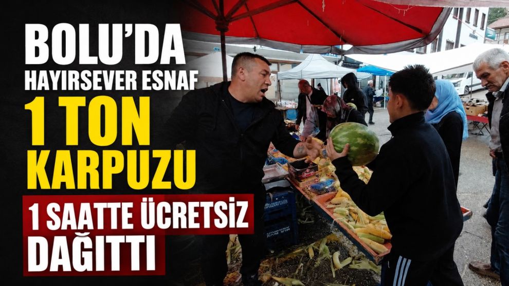 Bolu'da hayırsever esnaf 1 ton karpuzu 1 saatte ücretsiz dağıttı