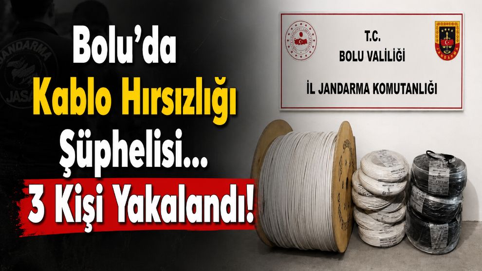 Bolu'da Kablo Hırsızlığı Şüphelisi... 3 Kişi Yakalandı!