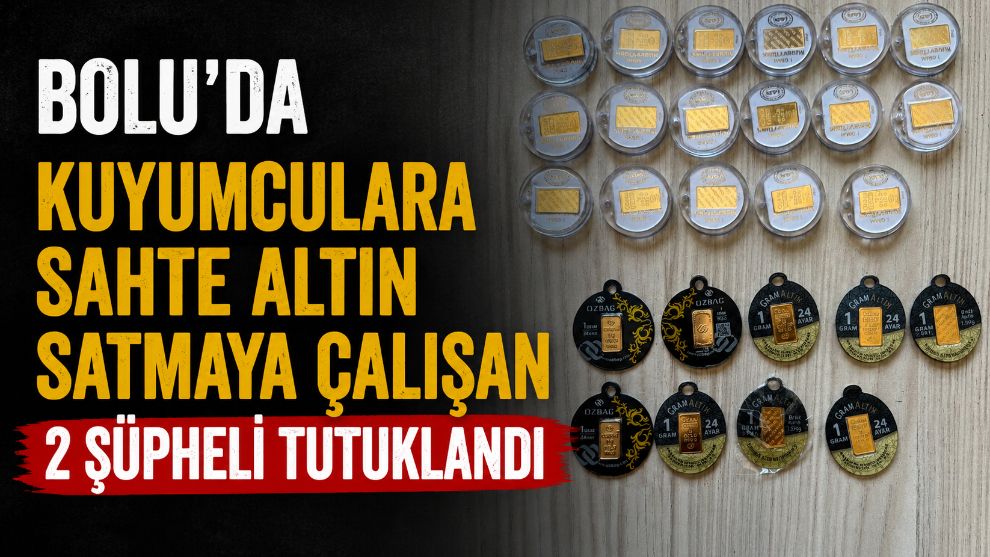 Bolu'da kuyumculara sahte altın satmaya çalışan 2 şüpheli tutuklandı