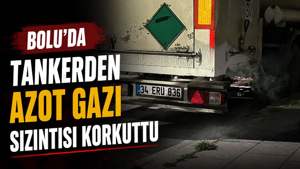 Bolu'da tankerden azot gazı sızıntısı korkuttu
