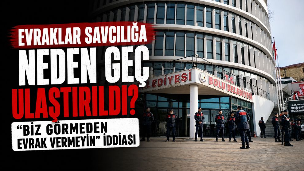 Evraklar Savcılığa Neden Geç Ulaştırıldı? "Biz Görmeden Evrak Vermeyin" İddiası