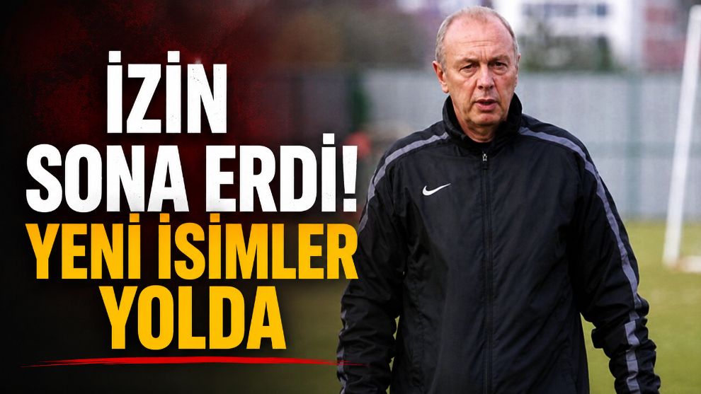 İzin Sona Erdi! Yeni İsimler Yolda
