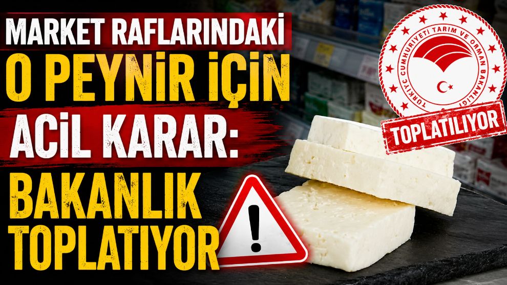 Market Raflarındaki O Peynir İçin Acil Karar: Bakanlık Toplatıyor