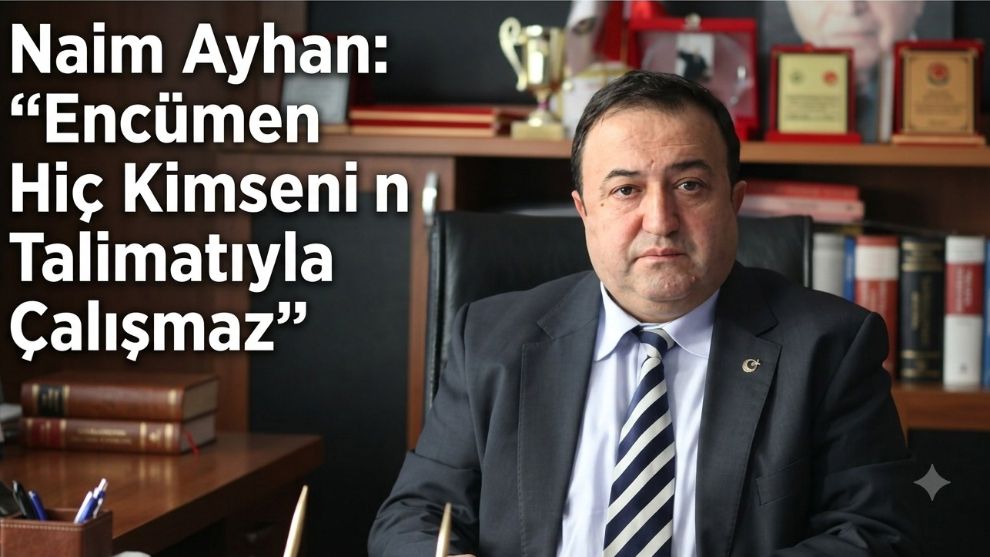 Naim Ayhan: “Encümen Hiç Kimsenin Talimatıyla Çalışmaz”
