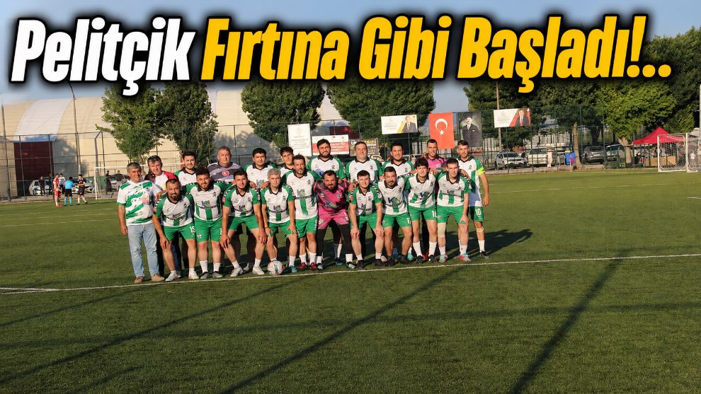 Pelitçik Fırtına Gibi Başladı!..