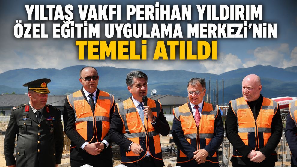 Yıltaş Vakfı Perihan Yıldırım Özel Eğitim Uygulama Merkezi'nin Temeli Atıldı