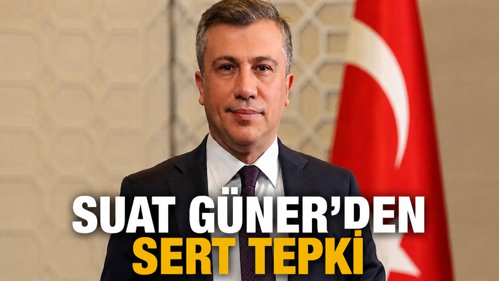 SUAT GÜNER'DEN SERT TEPKİ