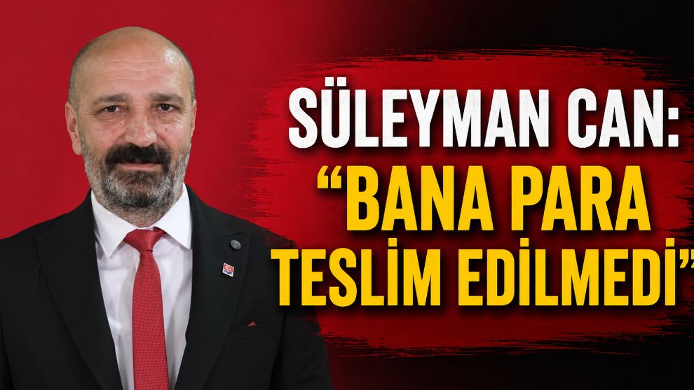 Süleyman Can: "Bana Para Teslim Edilmedi"