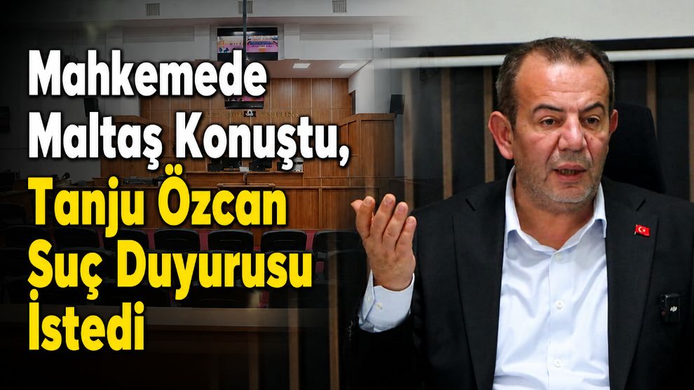 Mahkemede Maltaş konuştu...Tanju Özcan suç duyurusu istedi!