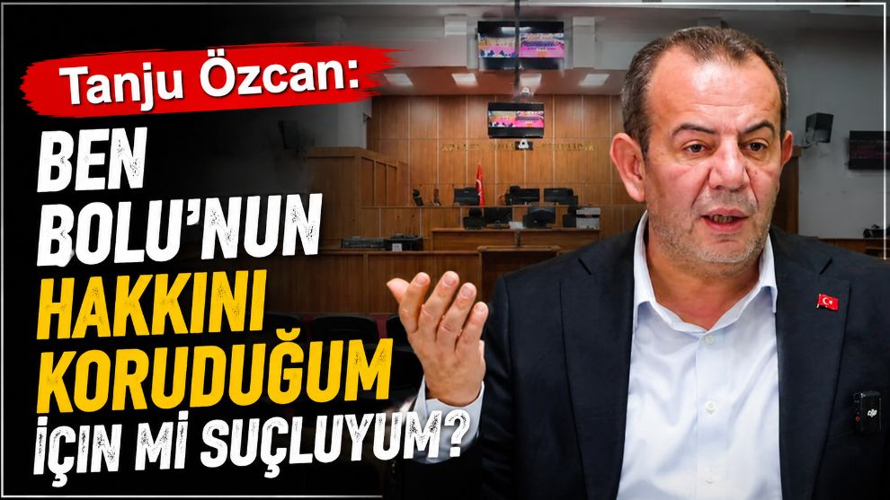 Tanju Özcan: "Ben Bolu'nun Hakkını Koruduğum İçin mi Suçluyum?"