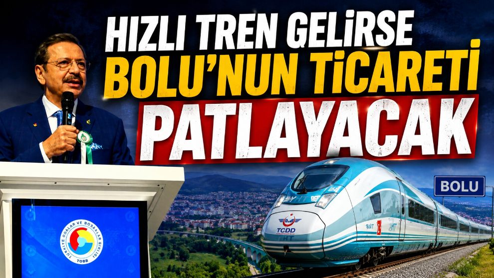 TOBB Başkanı Hisarcıklıoğlu'ndan Bolu İçin Tarihi Çağrı..."Hızlı Tren Gelirse Bolu'nun Ticareti Patlayacak"
