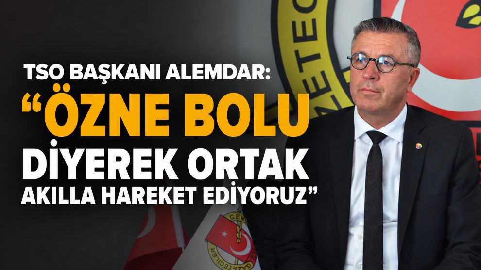 TSO Başkanı Alemdar: "Özne Bolu diyerek ortak akılla hareket ediyoruz"