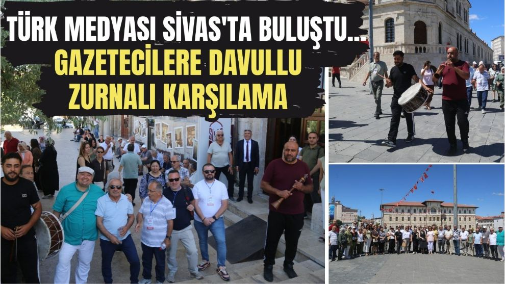 Türk medyası Sivas'ta Buluştu...Gazetecilere davullu zurnalı karşılama