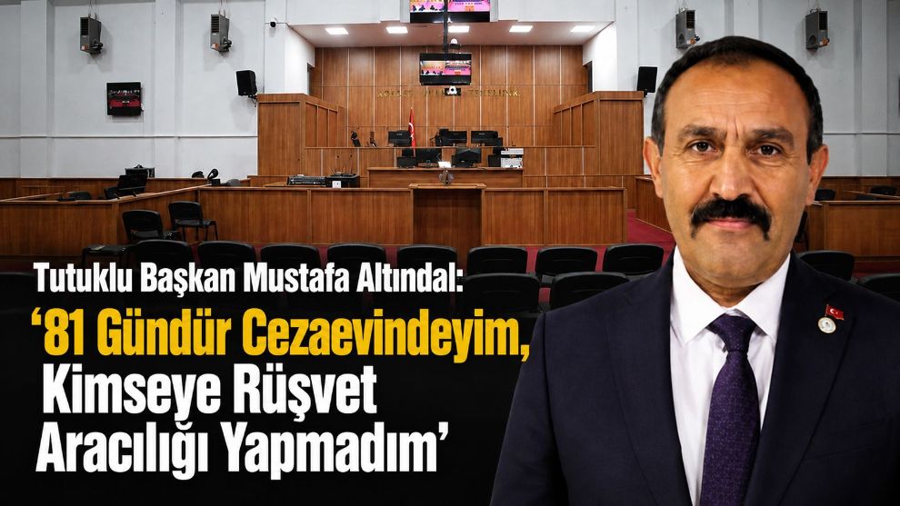 Tutuklu Başkan Mustafa Altındal: “81 Gündür Cezaevindeyim, Kimseye Rüşvet Aracılığı Yapmadım”