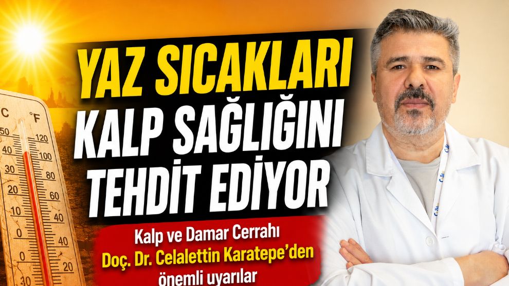 YAZ SICAKLARI KALP SAĞLIĞINI TEHDİT EDİYOR Kalp ve Damar Cerrahı Doç. Dr. Celalettin Karatepe'den önemli uyarılar