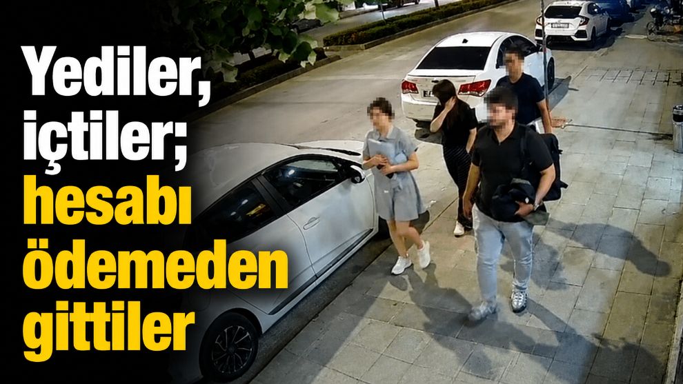 Yediler, içtiler; hesabı ödemeden gittiler