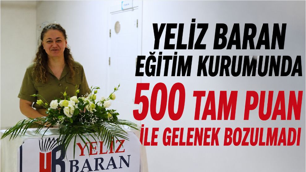 YELİZ BARAN EĞİTİM KURUMUNDA 500 TAM PUAN İLE GELENEK BOZULMADI