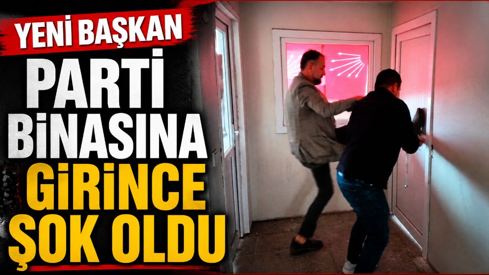YENİ BAŞKAN PARTİ BİNASINA GİRİNCE ŞOK OLDU
